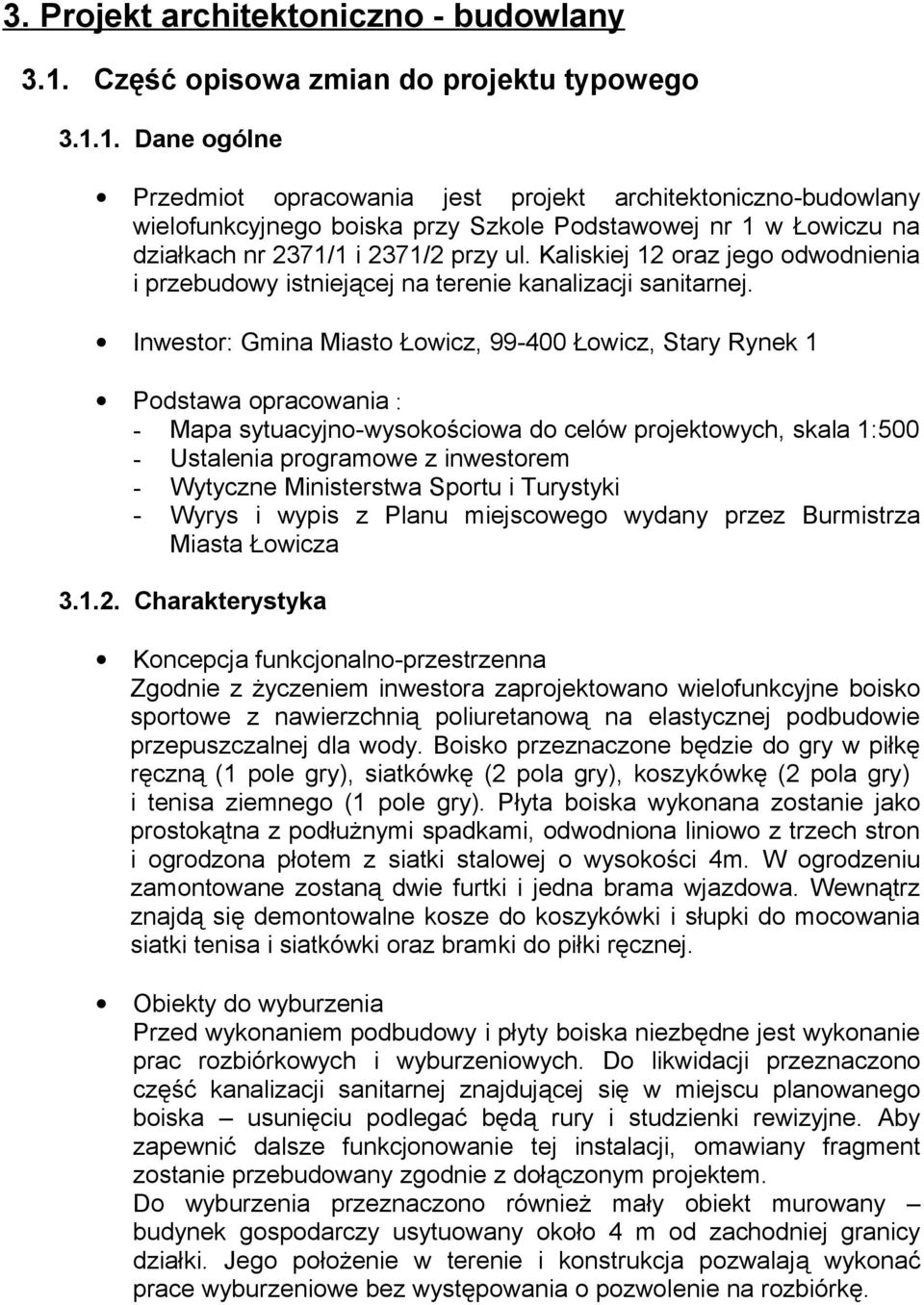 1. Dane ogólne Przedmiot opracowania jest projekt architektoniczno-budowlany wielofunkcyjnego boiska przy Szkole Podstawowej nr 1 w Łowiczu na działkach nr 2371/1 i 2371/2 przy ul.
