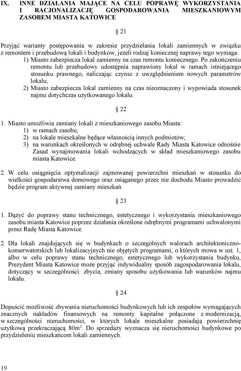 Po zakończeniu remontu lub przebudowy udostępnia naprawiony lokal w ramach istniejącego stosunku prawnego, naliczając czynsz z uwzględnieniem nowych parametrów lokalu; 2) Miasto zabezpiecza lokal