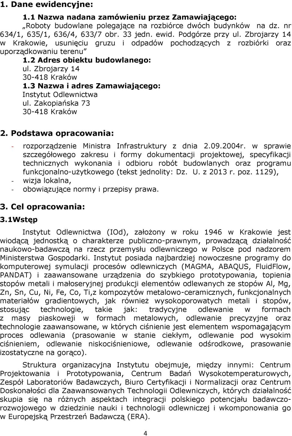 3 Nazwa i adres Zamawiającego: Instytut Odlewnictwa ul. Zakopiańska 73 30-418 Kraków 2. Podstawa opracowania: - rozporządzenie Ministra Infrastruktury z dnia 2.09.2004r.