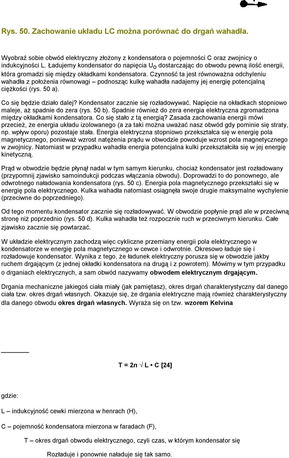 Czynność ta jest równoważna odchyleniu wahadła z położenia równowagi podnosząc kulkę wahadła nadajemy jej energię potencjalną ciężkości (rys. 50 a). Co się będzie działo dalej?