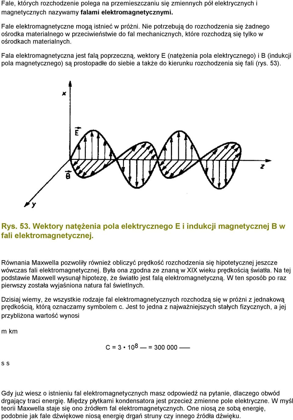 Fala elektromagnetyczna jest falą poprzeczną, wektory E (natężenia pola elektrycznego) i B (indukcji pola magnetycznego) są prostopadłe do siebie a także do kierunku rozchodzenia się fali (rys. 53).