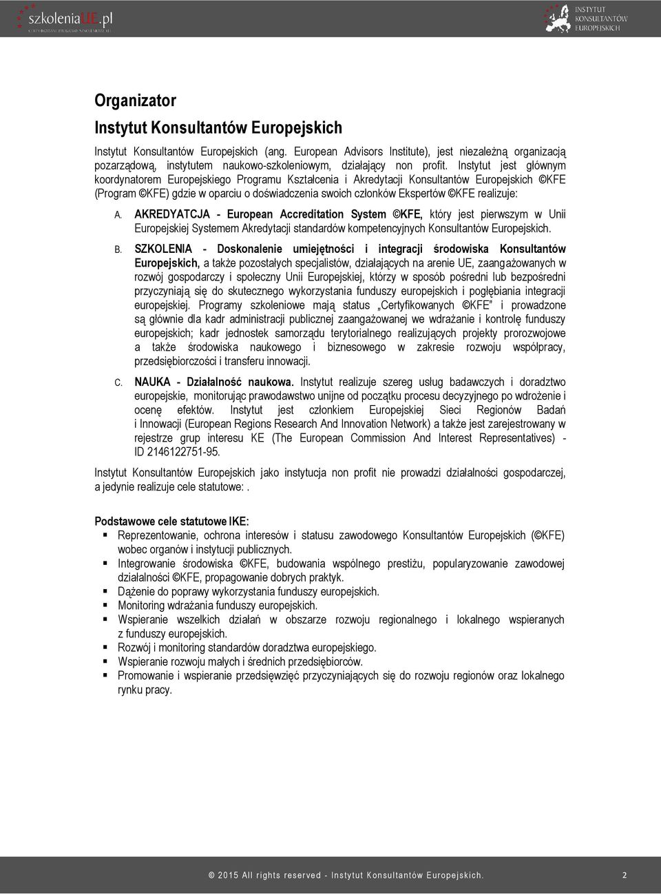 Instytut jest głównym koordynatorem Europejskiego Programu Kształcenia i Akredytacji Konsultantów Europejskich KFE (Program KFE) gdzie w oparciu o doświadczenia swoich członków Ekspertów KFE