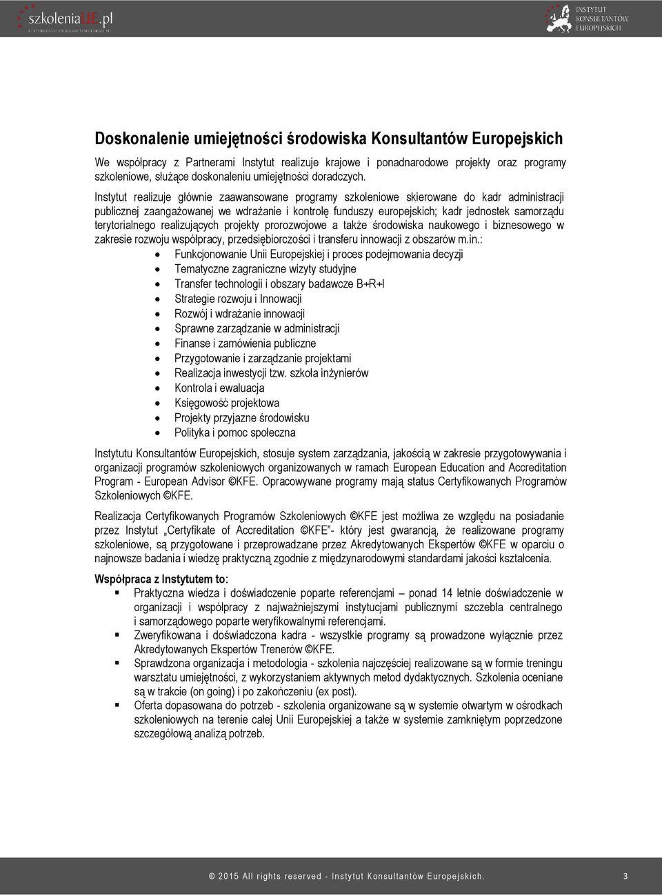 Instytut realizuje głównie zaawansowane programy szkoleniowe skierowane do kadr administracji publicznej zaangażowanej we wdrażanie i kontrolę funduszy europejskich; kadr jednostek samorządu