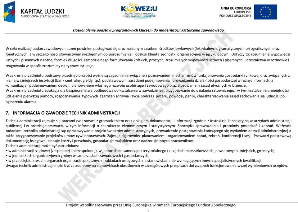 . Dotyczy to: rozumienia wypowiedzi ustnych i pisemnych o różnej formie i długości, samodzielnego formułowania krótkich, prostych, zrozumiałych wypowiedzi ustnych i pisemnych, uczestnictwa w rozmowie