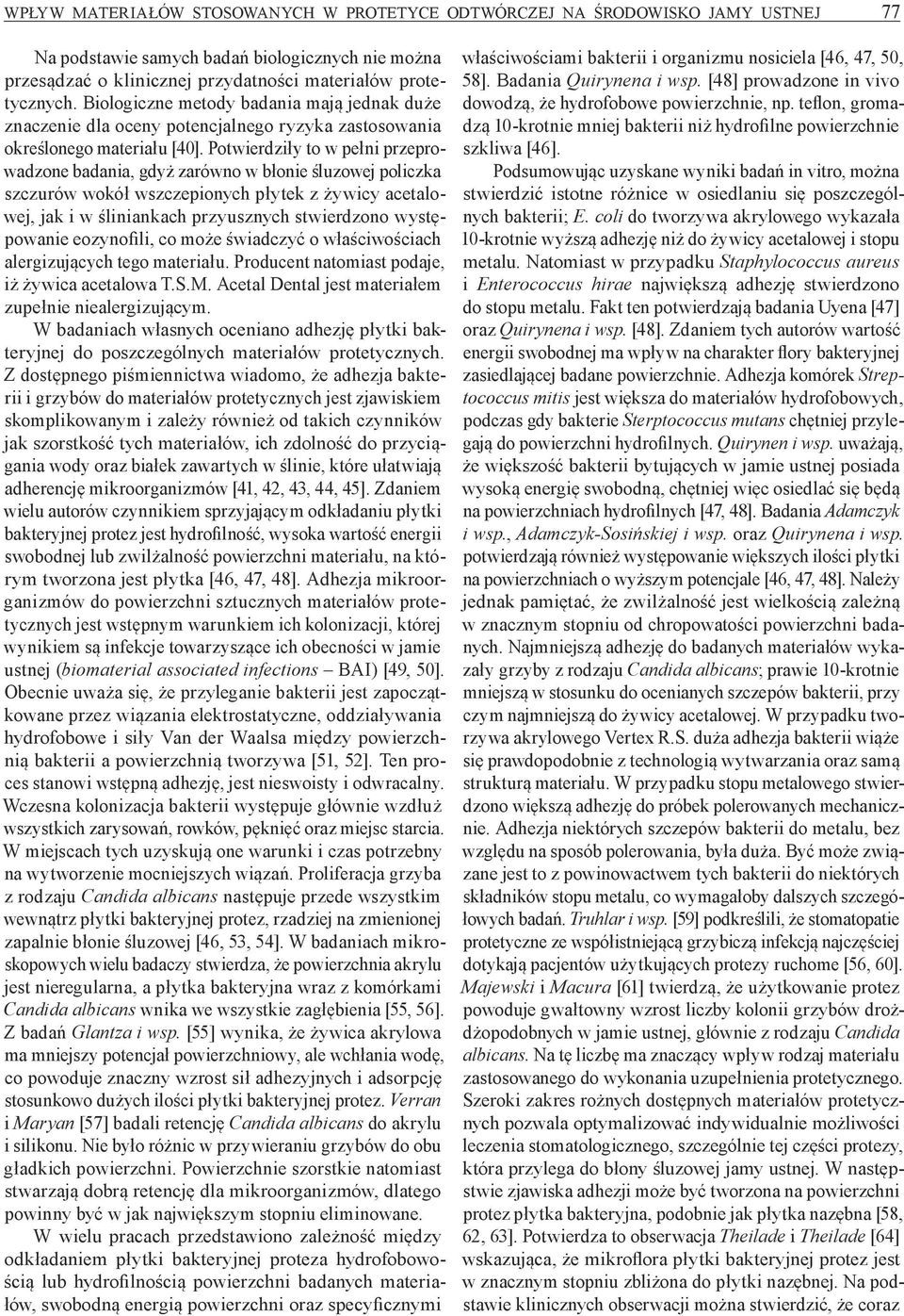 Potwierdziły to w pełni przeprowadzone badania, gdyż zarówno w błonie śluzowej policzka szczurów wokół wszczepionych płytek z żywicy acetalowej, jak i w śliniankach przyusznych stwierdzono