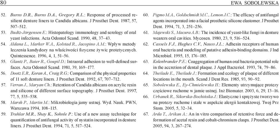 Quintessence. 1996, 4, 1, 51 56. 55. Glantz P., Baier R., Goupil D.: Intraoral adhesion to well defined surfaces. Acta Odontol Scand. 1981, 39, 169 177. 56. Dootz E.R., Koran A., Craig R.G.: Comparison of the physical properties of 11 soft denture liners.
