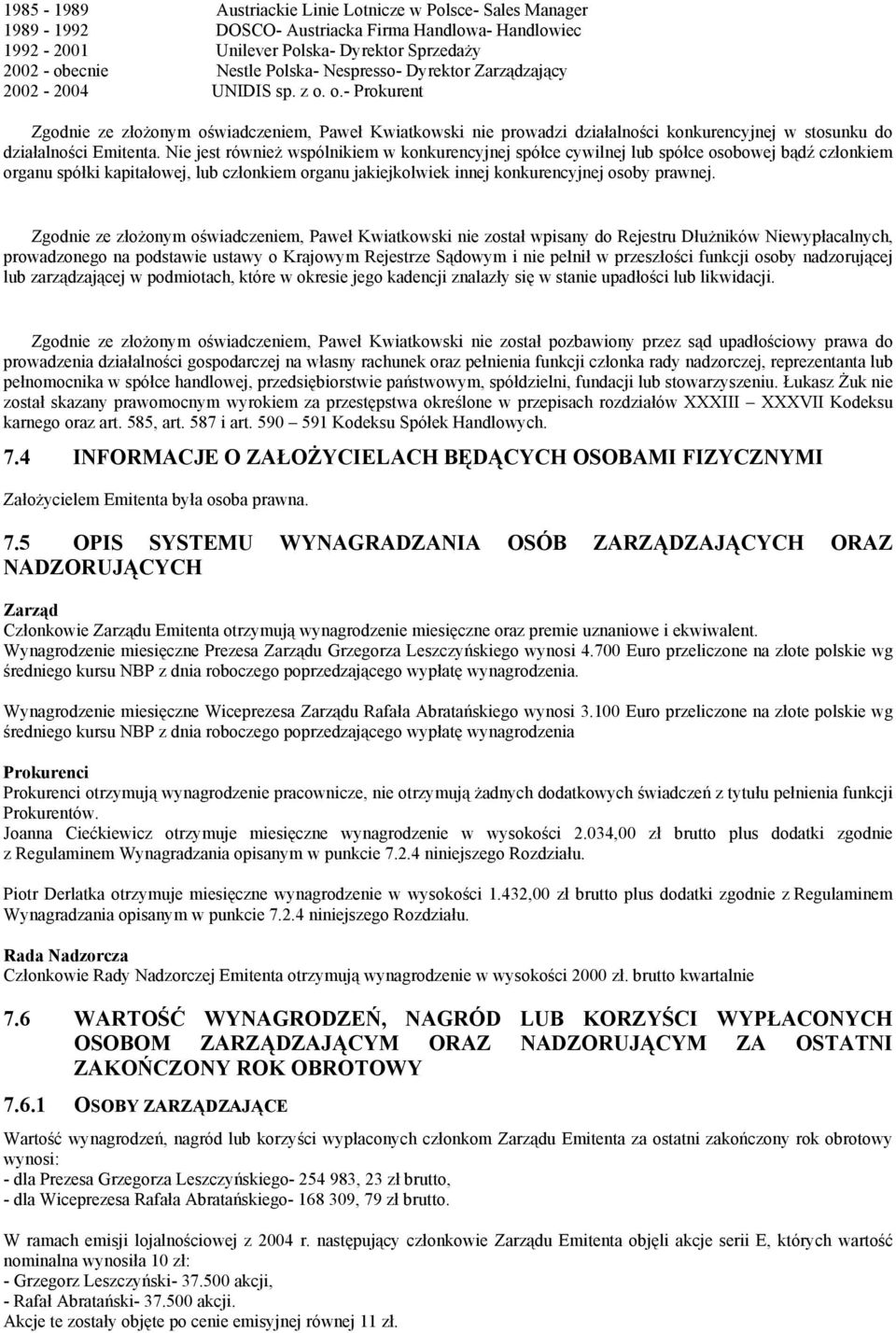 Nie jest również wspólnikiem w konkurencyjnej spółce cywilnej lub spółce osobowej bądź członkiem organu spółki kapitałowej, lub członkiem organu jakiejkolwiek innej konkurencyjnej osoby prawnej.