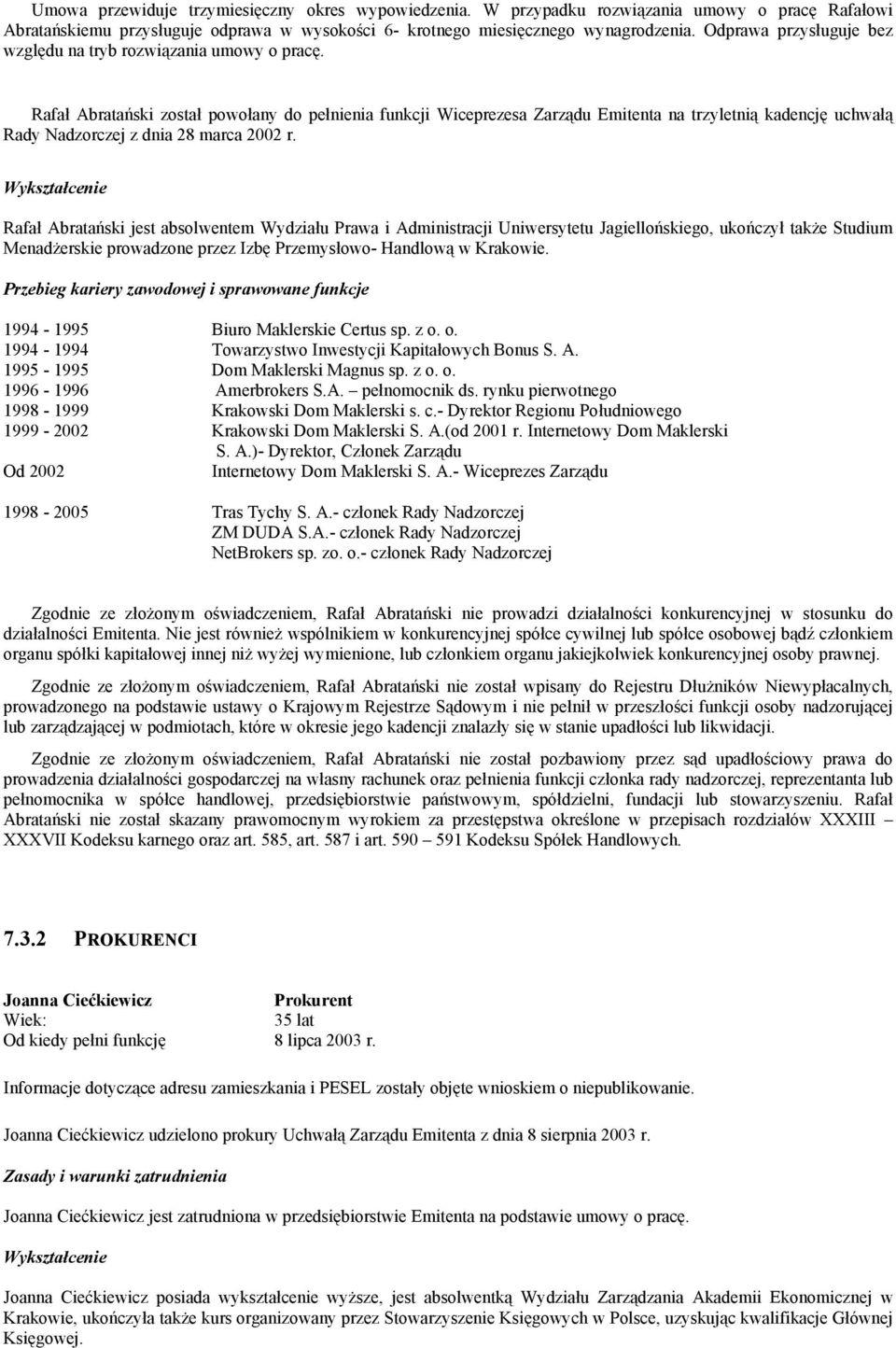 Rafał Abratański został powołany do pełnienia funkcji Wiceprezesa Zarządu Emitenta na trzyletnią kadencję uchwałą Rady Nadzorczej z dnia 28 marca 2002 r.