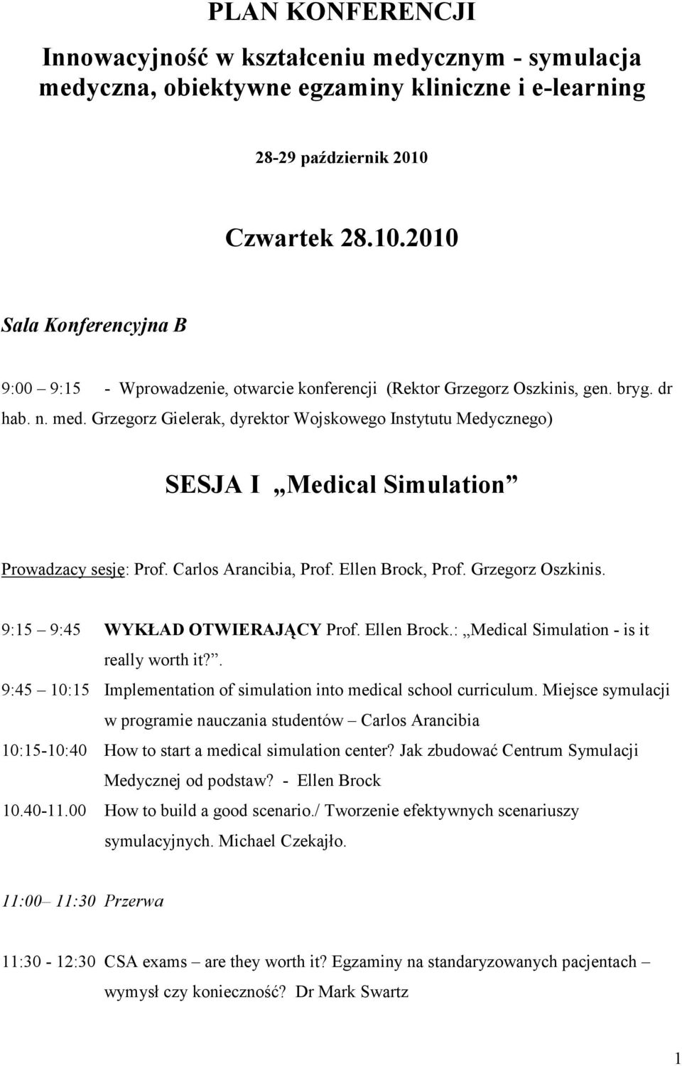 Grzegorz Gielerak, dyrektor Wojskowego Instytutu Medycznego) SESJA I Medical Simulation Prowadzacy sesję: Prof. Carlos Arancibia, Prof. Ellen Brock, Prof. Grzegorz Oszkinis.