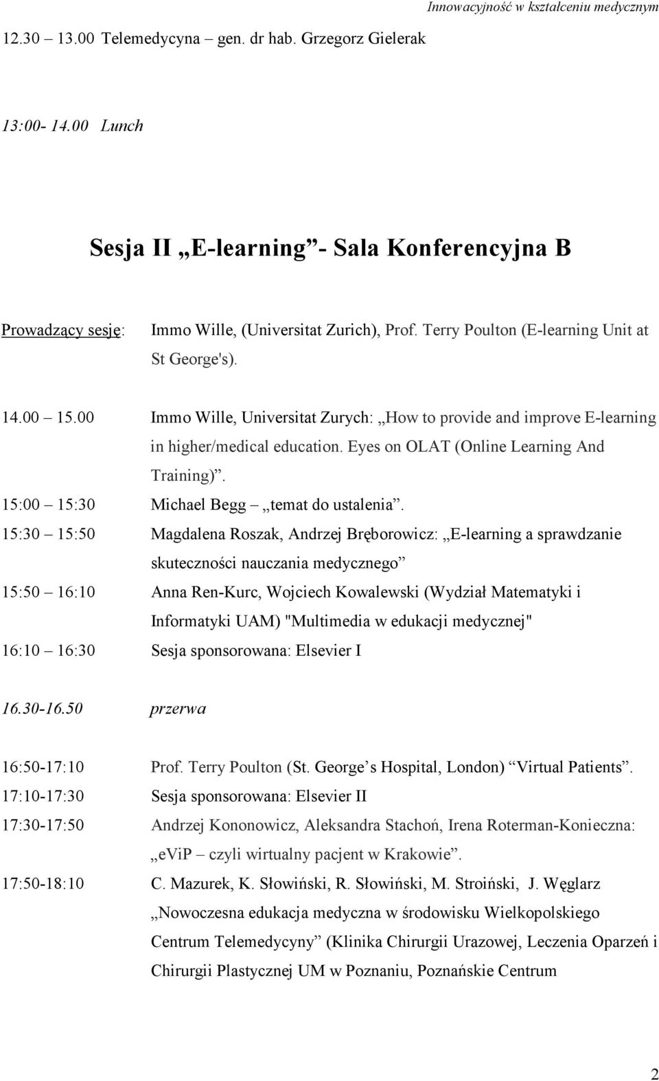 00 Immo Wille, Universitat Zurych: How to provide and improve E-learning in higher/medical education. Eyes on OLAT (Online Learning And Training). 15:00 15:30 Michael Begg temat do ustalenia.