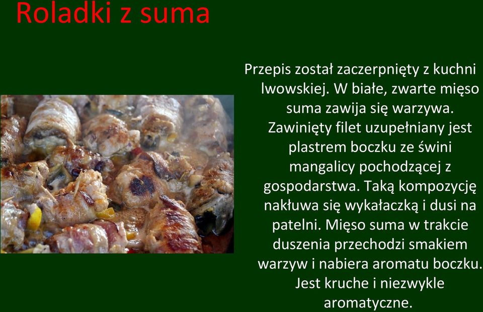 Zawinięty filet uzupełniany jest plastrem boczku ze świni mangalicy pochodzącej z gospodarstwa.