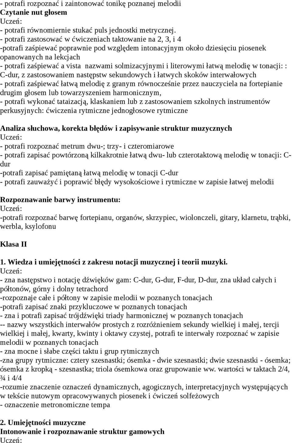 solmizacyjnymi i literowymi łatwą melodię w tonacji: : C-dur, z zastosowaniem następstw sekundowych i łatwych skoków interwałowych - potrafi zaśpiewać łatwą melodię z granym równocześnie przez