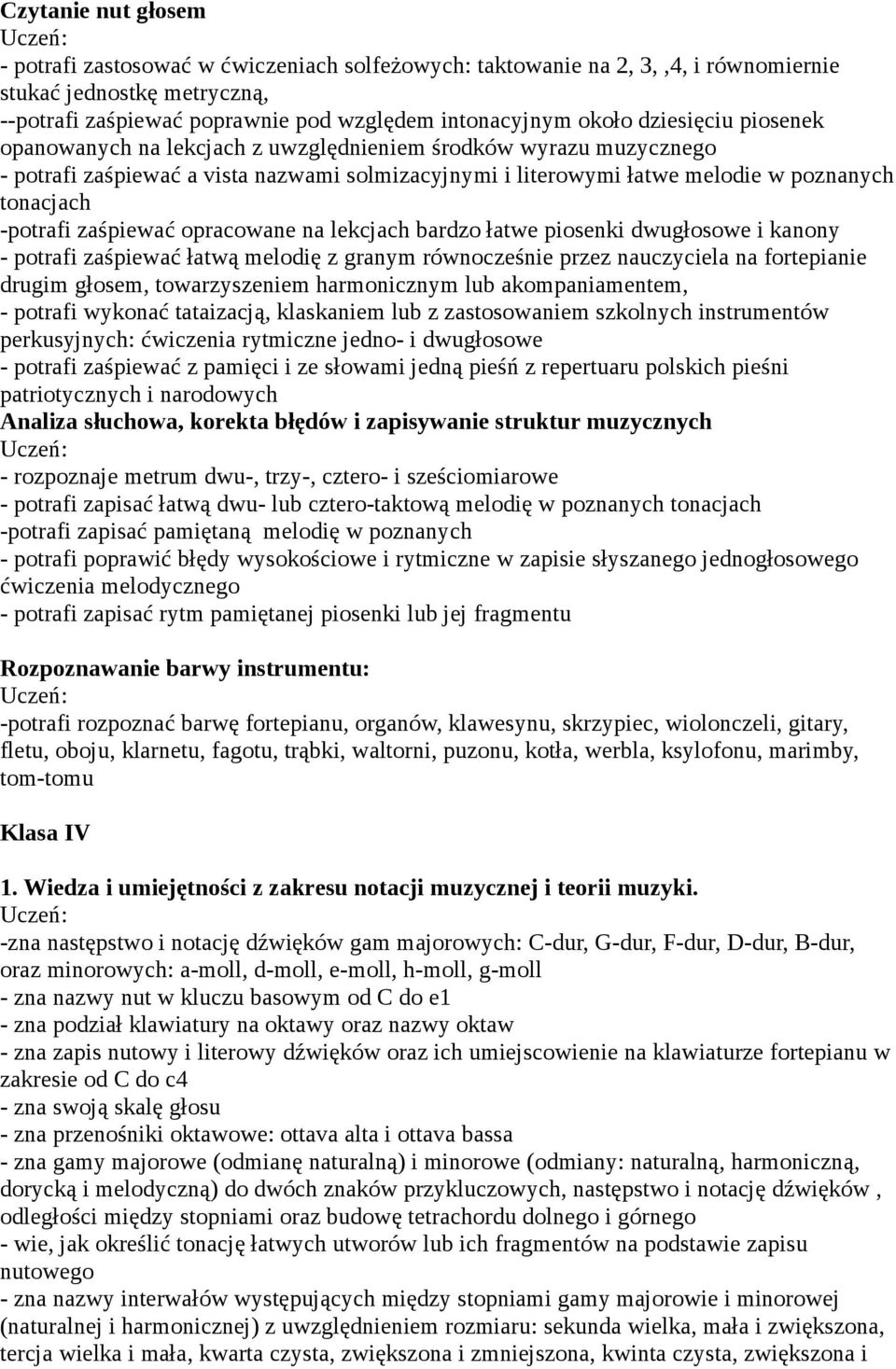 zaśpiewać opracowane na lekcjach bardzo łatwe piosenki dwugłosowe i kanony - potrafi zaśpiewać łatwą melodię z granym równocześnie przez nauczyciela na fortepianie drugim głosem, towarzyszeniem