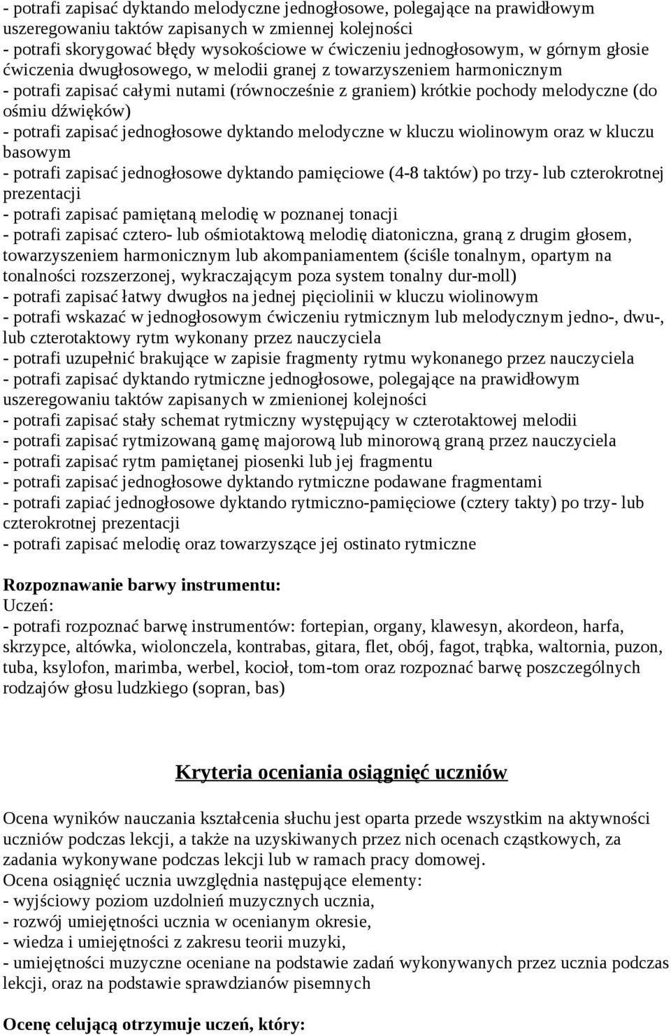 potrafi zapisać jednogłosowe dyktando melodyczne w kluczu wiolinowym oraz w kluczu basowym - potrafi zapisać jednogłosowe dyktando pamięciowe (4-8 taktów) po trzy- lub czterokrotnej prezentacji -