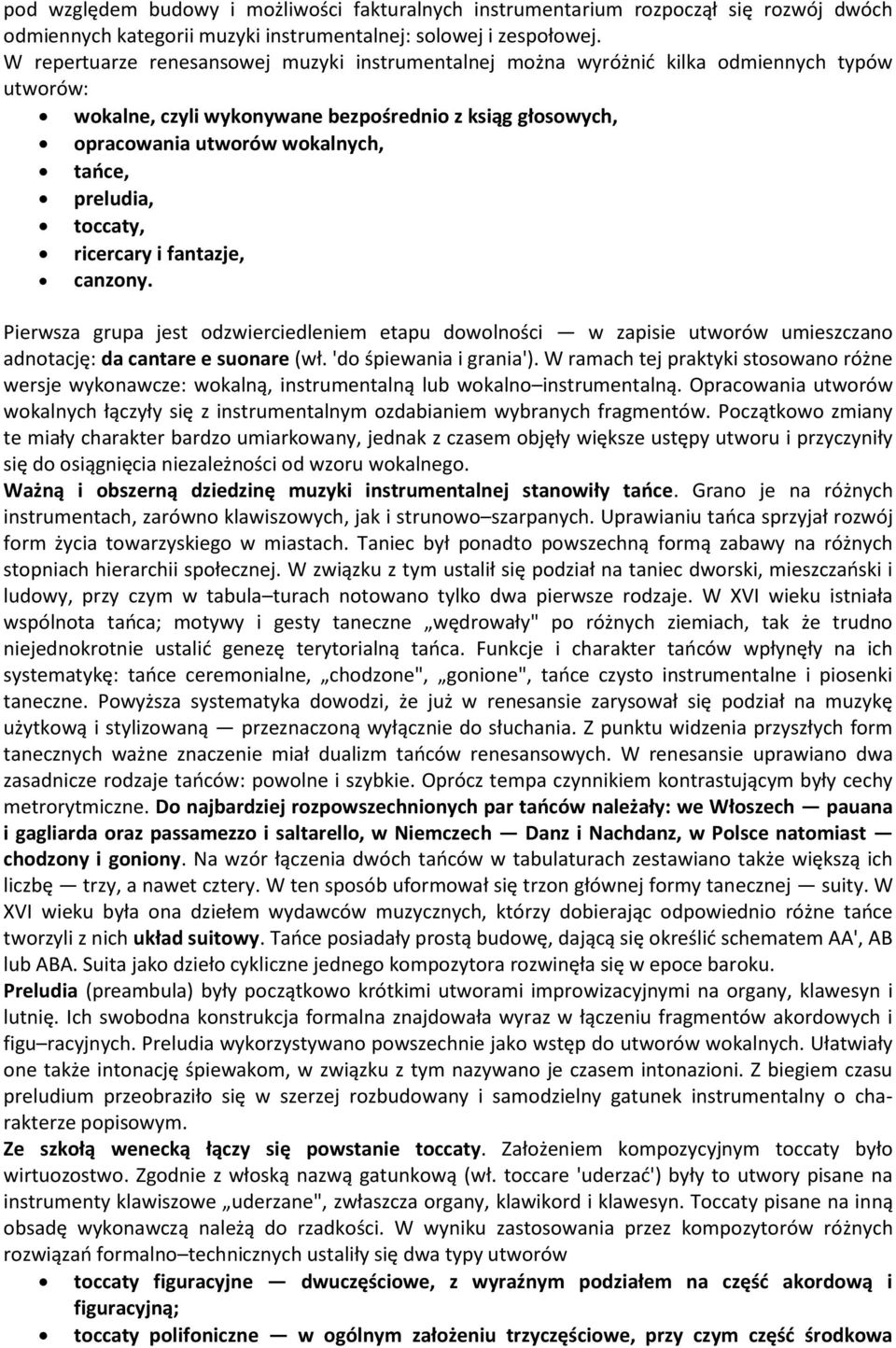 preludia, toccaty, ricercary i fantazje, canzony. Pierwsza grupa jest odzwierciedleniem etapu dowolności w zapisie utworów umieszczano adnotację: da cantare e suonare (wł. 'do śpiewania i grania').