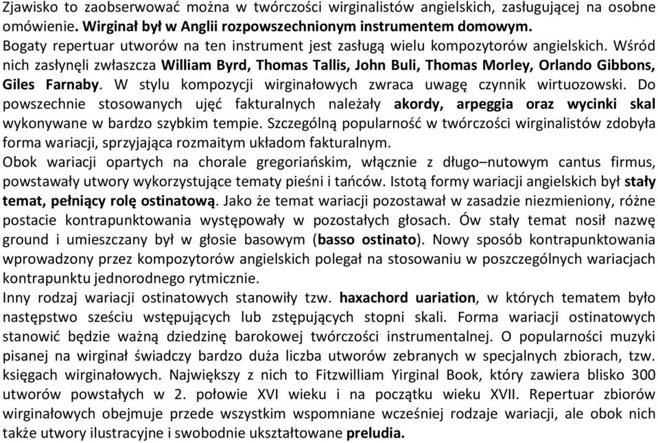 Wśród nich zasłynęli zwłaszcza William Byrd, Thomas Tallis, John Buli, Thomas Morley, Orlando Gibbons, Giles Farnaby. W stylu kompozycji wirginałowych zwraca uwagę czynnik wirtuozowski.