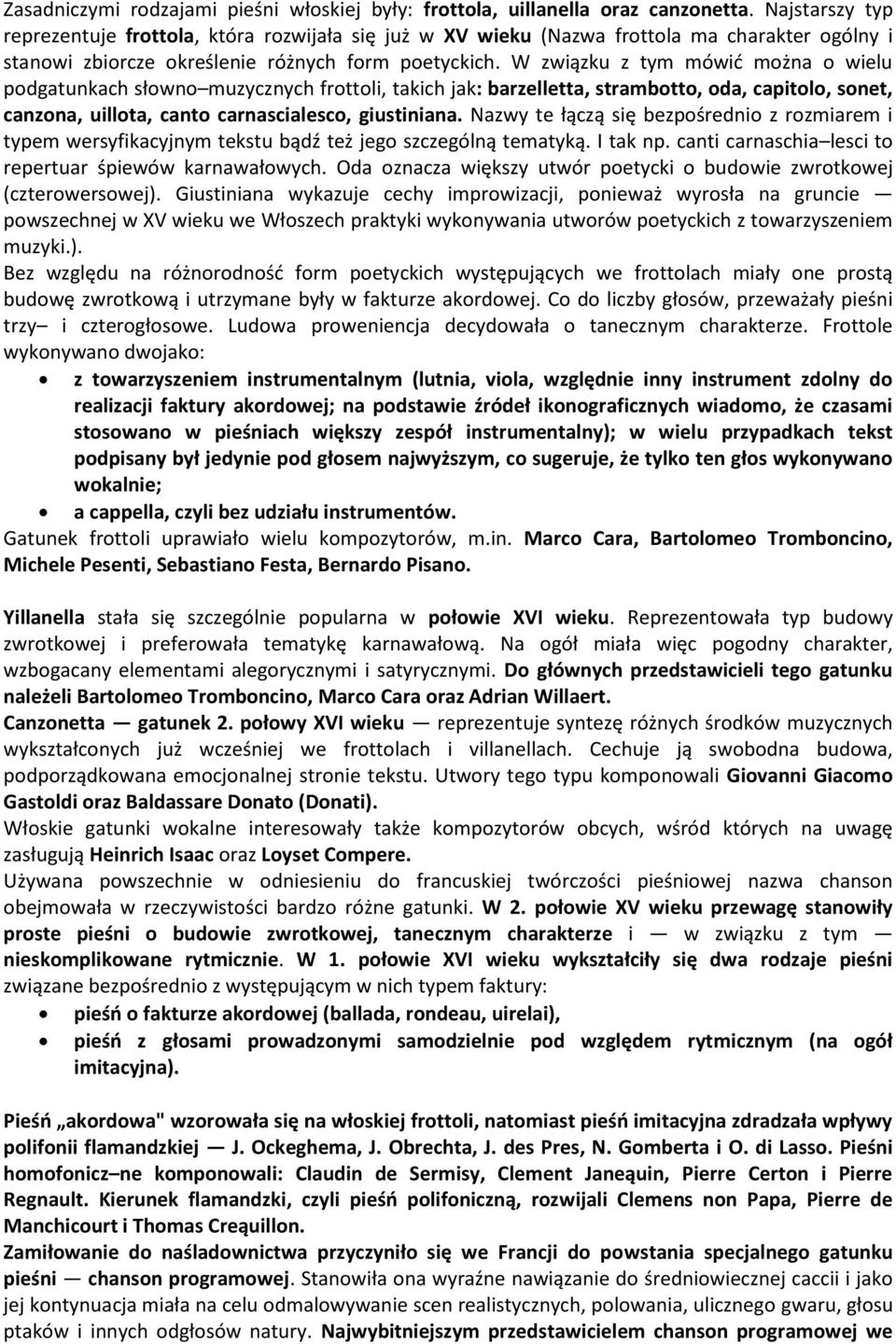 W związku z tym mówid można o wielu podgatunkach słowno muzycznych frottoli, takich jak: barzelletta, strambotto, oda, capitolo, sonet, canzona, uillota, canto carnascialesco, giustiniana.