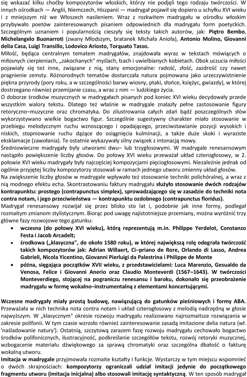 Wraz z rozkwitem madrygału w ośrodku włoskim przybywało poetów zainteresowanych pisaniem odpowiednich dla madrygału form poetyckich.