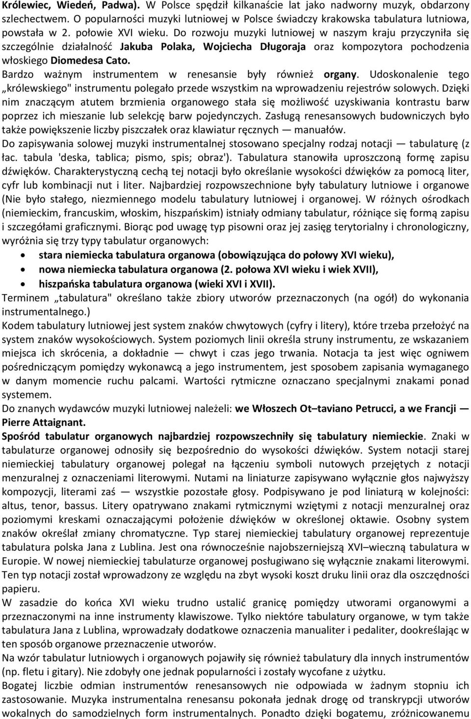 Bardzo ważnym instrumentem w renesansie były również organy. Udoskonalenie tego królewskiego" instrumentu polegało przede wszystkim na wprowadzeniu rejestrów solowych.