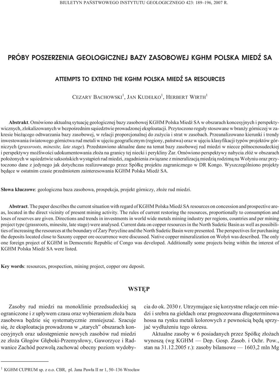 Omówiono aktualn¹ sytuacjê geologicznej bazy zasobowej KGHM Polska MiedŸ SA w obszarach koncesyjnych i perspektywicznych, zlokalizowanych w bezpoœrednim s¹siedztwie prowadzonej eksploatacji.