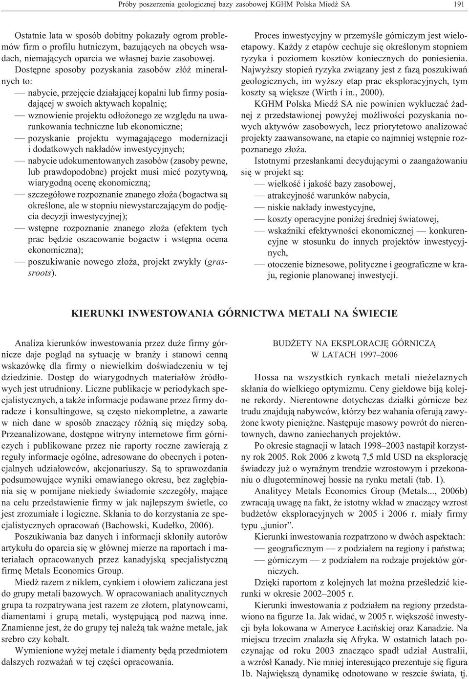 Dostêpne sposoby pozyskania zasobów z³ó mineralnych to: nabycie, przejêcie dzia³aj¹cej kopalni lub firmy posiadaj¹cej w swoich aktywach kopalniê; wznowienie projektu od³o onego ze wzglêdu na