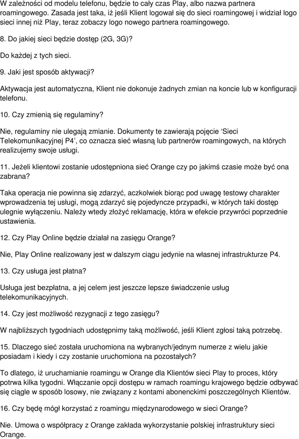 Do każdej z tych sieci. 9. Jaki jest sposób aktywacji? Aktywacja jest automatyczna, Klient nie dokonuje żadnych zmian na koncie lub w konfiguracji telefonu. 10. Czy zmienią się regulaminy?