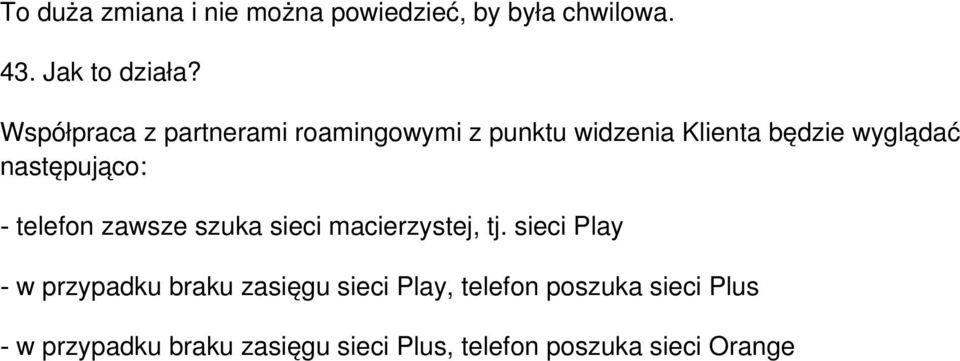 następująco: telefon zawsze szuka sieci macierzystej, tj.