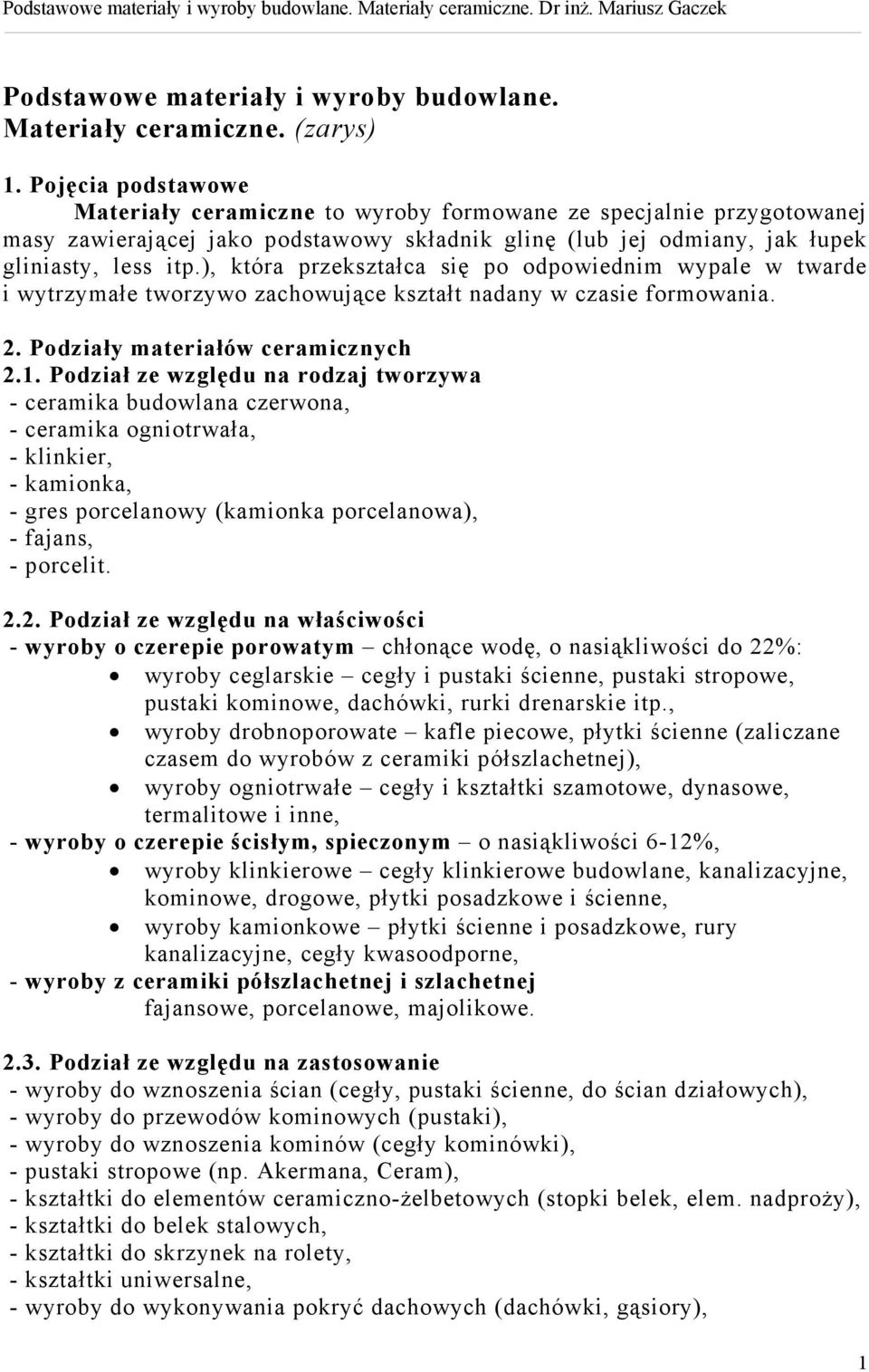 ), która przekształca się po odpowiednim wypale w twarde i wytrzymałe tworzywo zachowujące kształt nadany w czasie formowania. 2. Podziały materiałów ceramicznych 2.1.