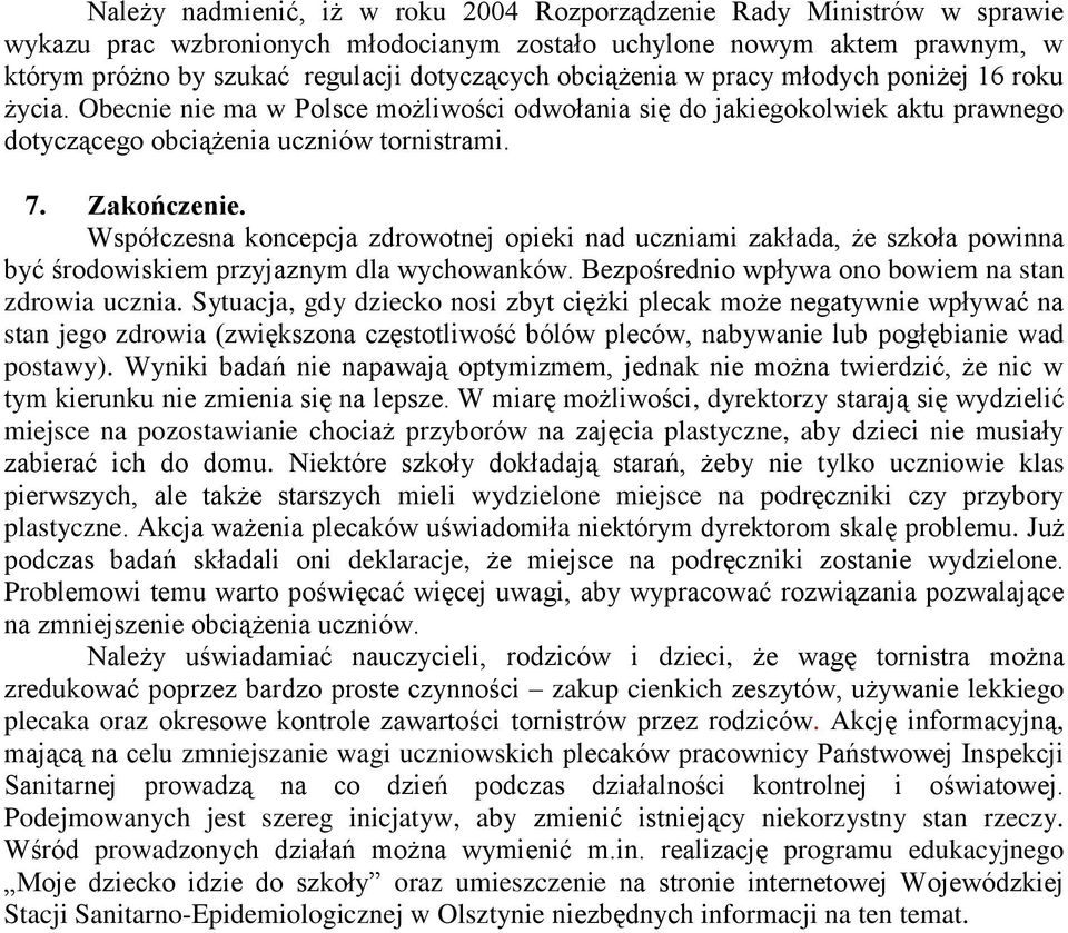 Współczesna koncepcja zdrowotnej opieki nad mi zakłada, że szkoła powinna być środowiskiem przyjaznym dla wychowanków. Bezpośrednio wpływa ono bowiem na stan zdrowia.