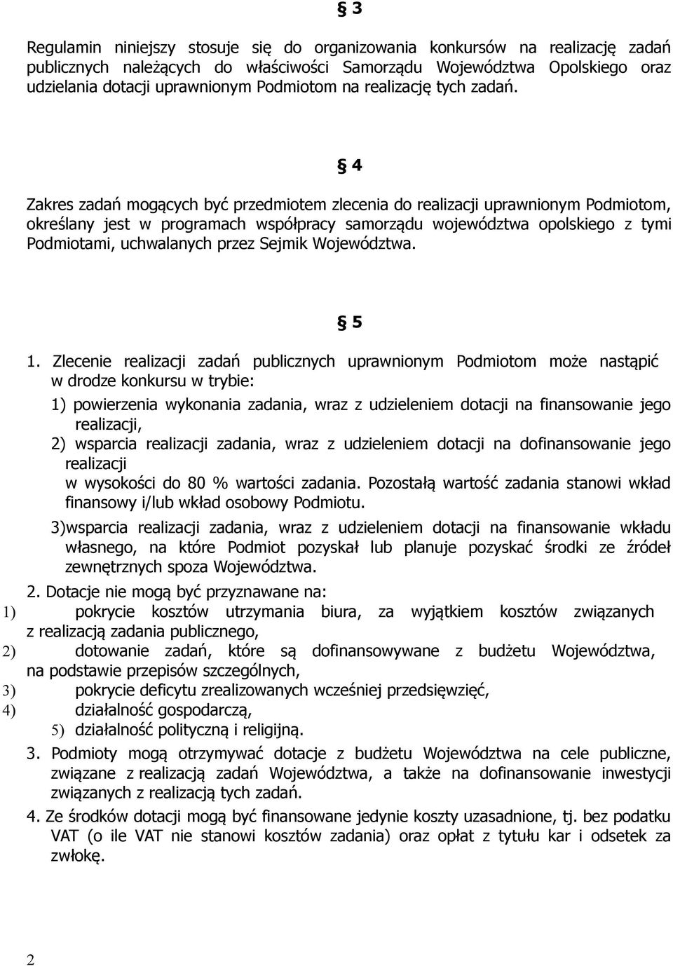4 Zakres zadań mogących być przedmiotem zlecenia do realizacji uprawnionym Podmiotom, określany jest w programach współpracy samorządu województwa opolskiego z tymi Podmiotami, uchwalanych przez