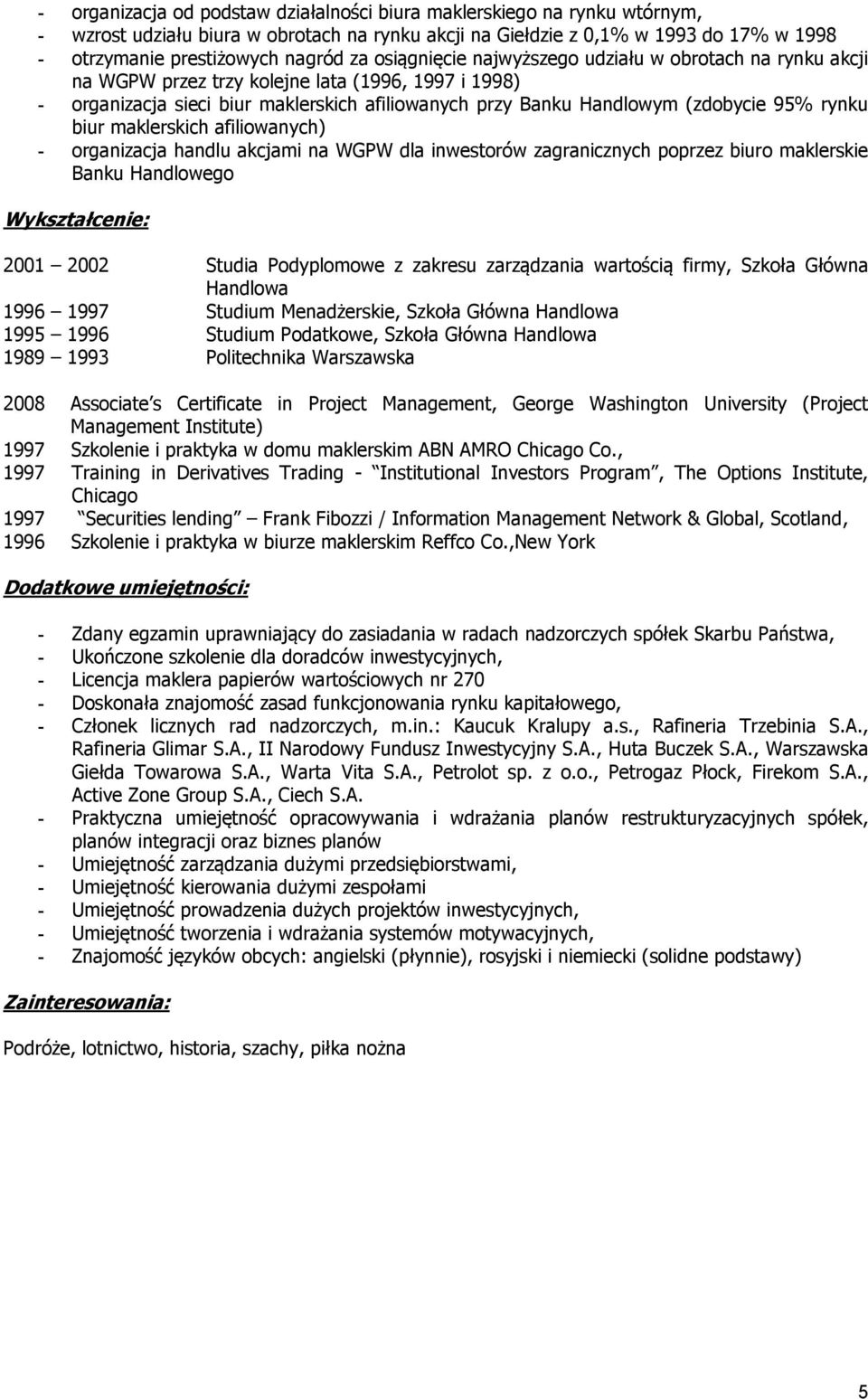 rynku biur maklerskich afiliowanych) - organizacja handlu akcjami na WGPW dla inwestorów zagranicznych poprzez biuro maklerskie Banku Handlowego Wykształcenie: 2001 2002 Studia Podyplomowe z zakresu