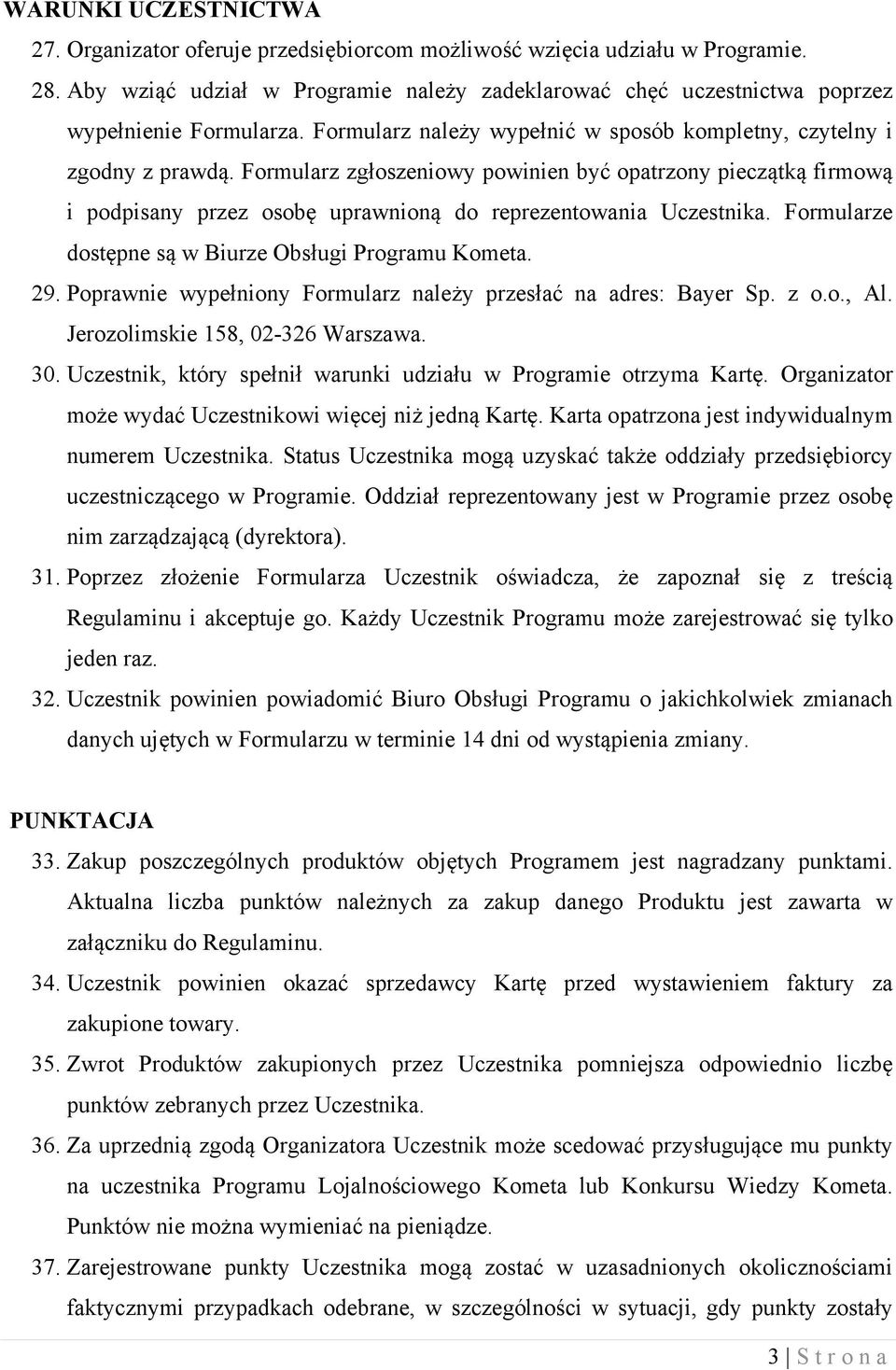 Formularz zgłoszeniowy powinien być opatrzony pieczątką firmową i podpisany przez osobę uprawnioną do reprezentowania Uczestnika. Formularze dostępne są w Biurze Obsługi Programu Kometa. 29.