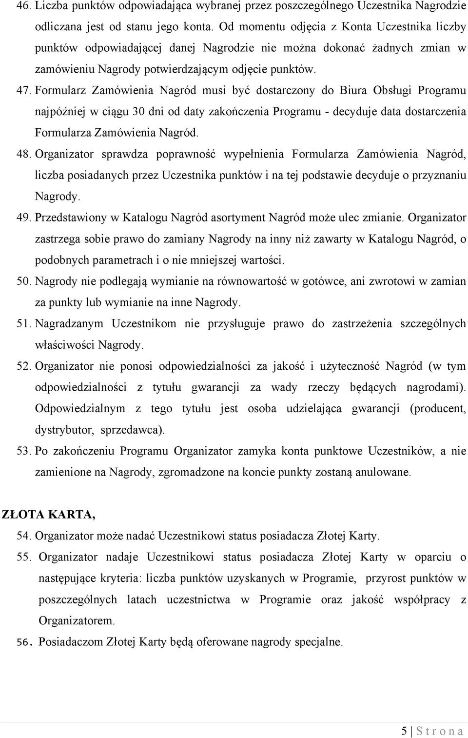 Formularz Zamówienia Nagród musi być dostarczony do Biura Obsługi Programu najpóźniej w ciągu 30 dni od daty zakończenia Programu - decyduje data dostarczenia Formularza Zamówienia Nagród. 48.