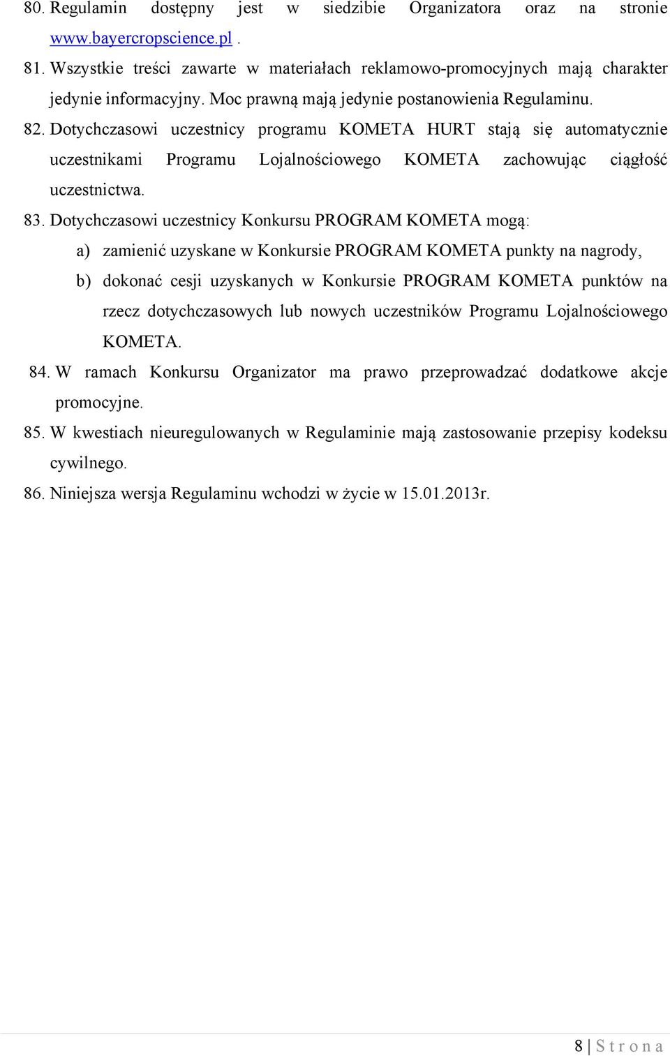 Dotychczasowi uczestnicy programu KOMETA HURT stają się automatycznie uczestnikami Programu Lojalnościowego KOMETA zachowując ciągłość uczestnictwa. 83.