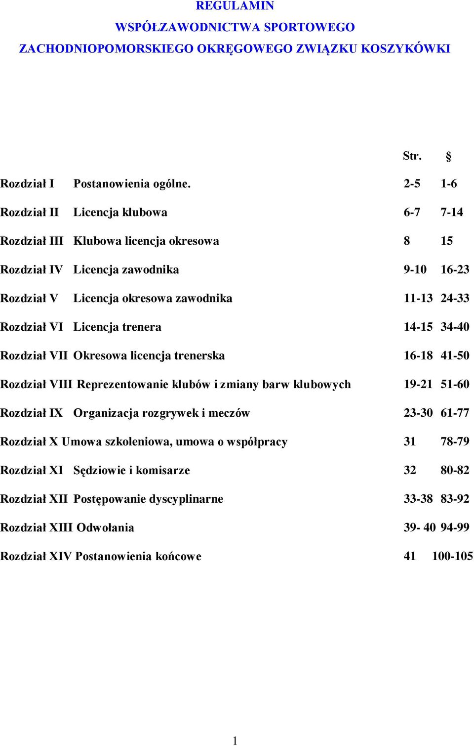 VI Licencja trenera 14-15 34-40 Rozdział VII Okresowa licencja trenerska 16-18 41-50 Rozdział VIII Reprezentowanie klubów i zmiany barw klubowych 19-21 51-60 Rozdział IX Organizacja rozgrywek