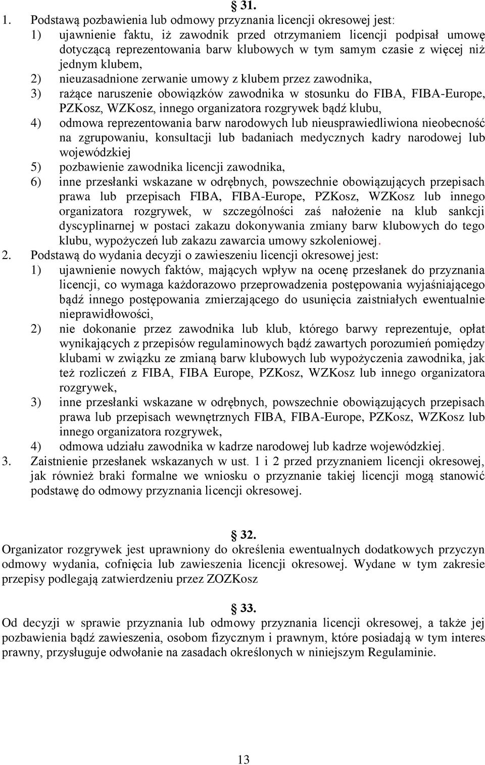 czasie z więcej niż jednym klubem, 2) nieuzasadnione zerwanie umowy z klubem przez zawodnika, 3) rażące naruszenie obowiązków zawodnika w stosunku do FIBA, FIBA-Europe, PZKosz, WZKosz, innego