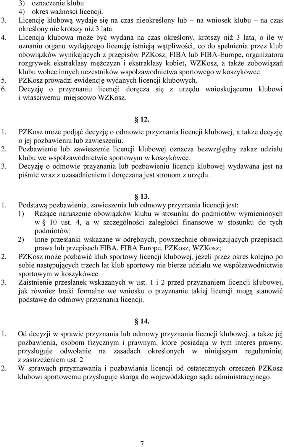 Licencja klubowa może być wydana na czas określony, krótszy niż 3 lata, o ile w uznaniu organu wydającego licencję istnieją wątpliwości, co do spełnienia przez klub obowiązków wynikających z