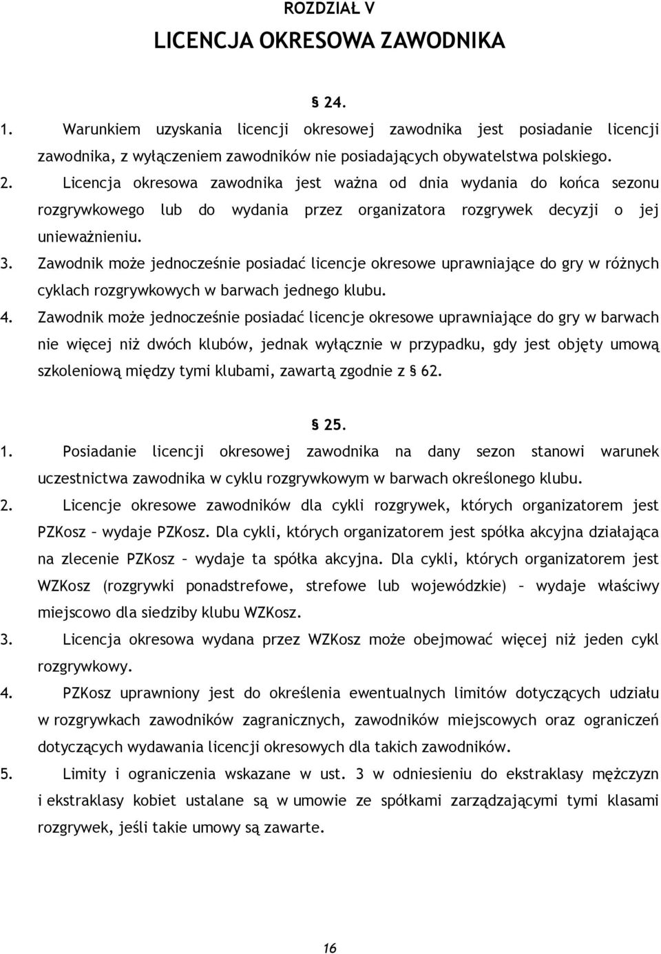 Zawodnik może jednocześnie posiadać licencje okresowe uprawniające do gry w barwach nie więcej niż dwóch klubów, jednak wyłącznie w przypadku, gdy jest objęty umową szkoleniową między tymi klubami,