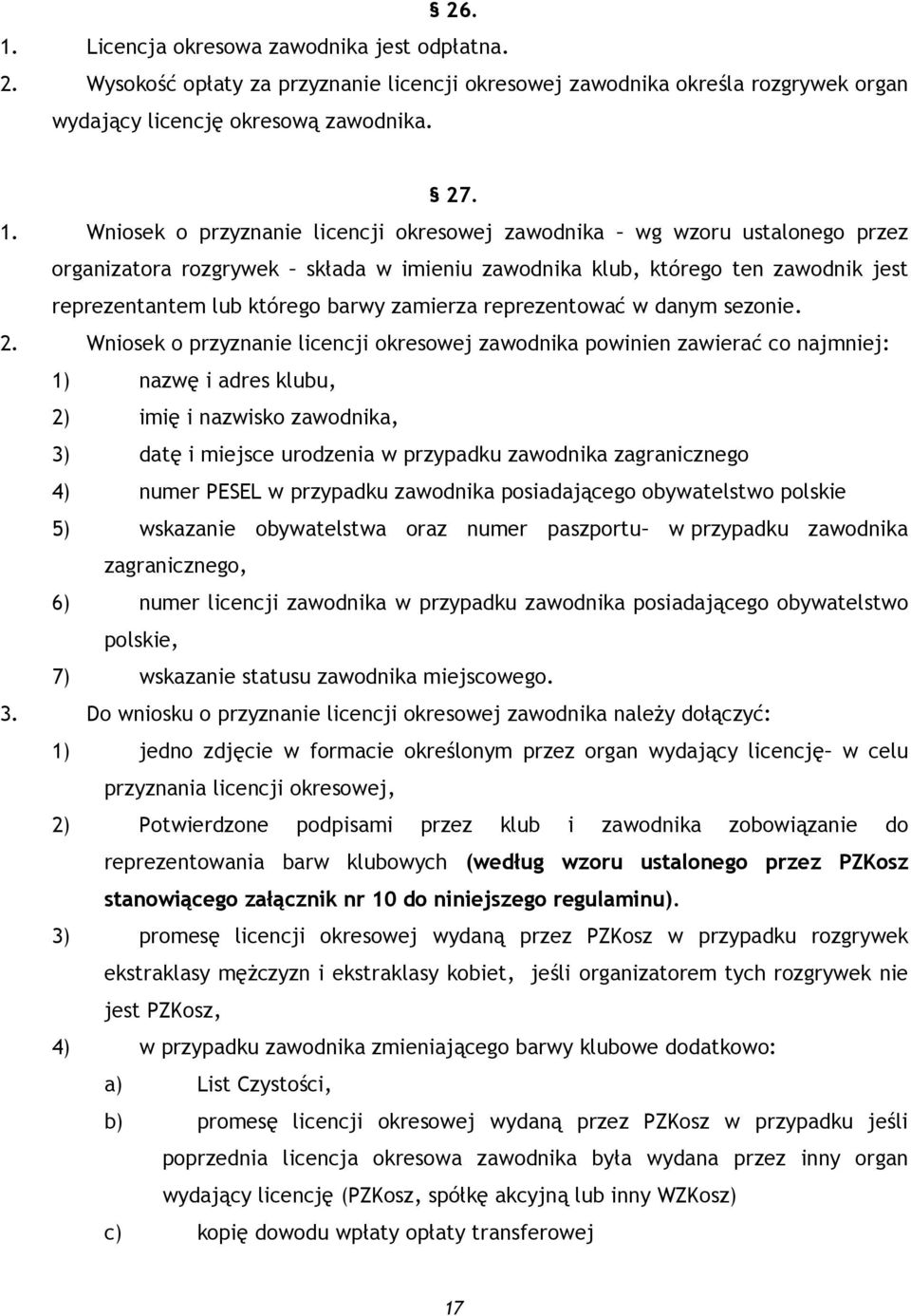 Wniosek o przyznanie licencji okresowej zawodnika wg wzoru ustalonego przez organizatora rozgrywek składa w imieniu zawodnika klub, którego ten zawodnik jest reprezentantem lub którego barwy zamierza