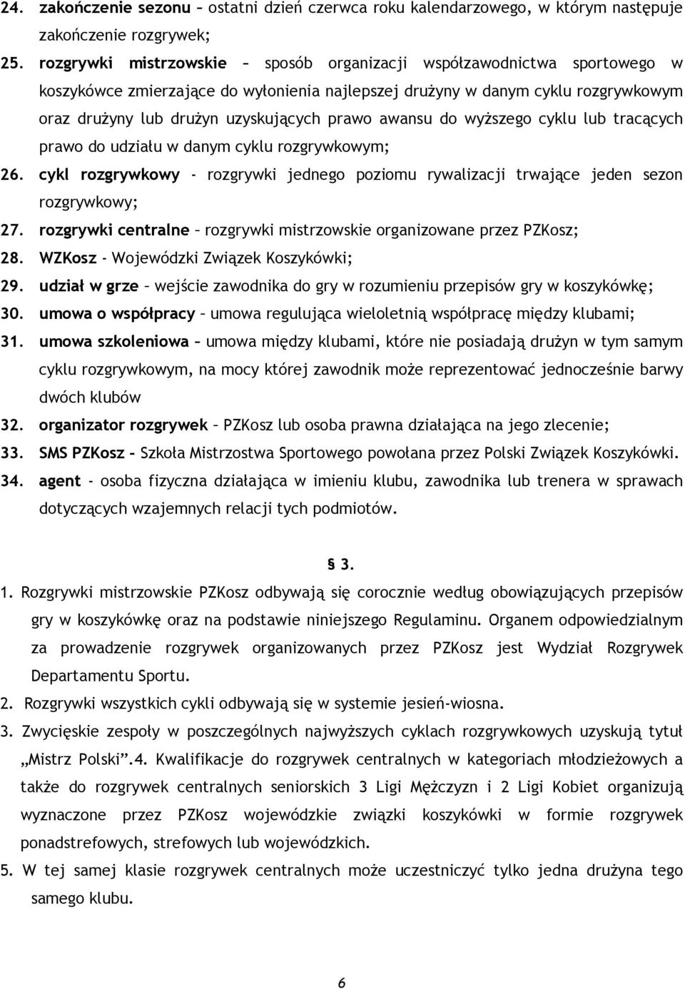 awansu do wyższego cyklu lub tracących prawo do udziału w danym cyklu rozgrywkowym; 26. cykl rozgrywkowy - rozgrywki jednego poziomu rywalizacji trwające jeden sezon rozgrywkowy; 27.