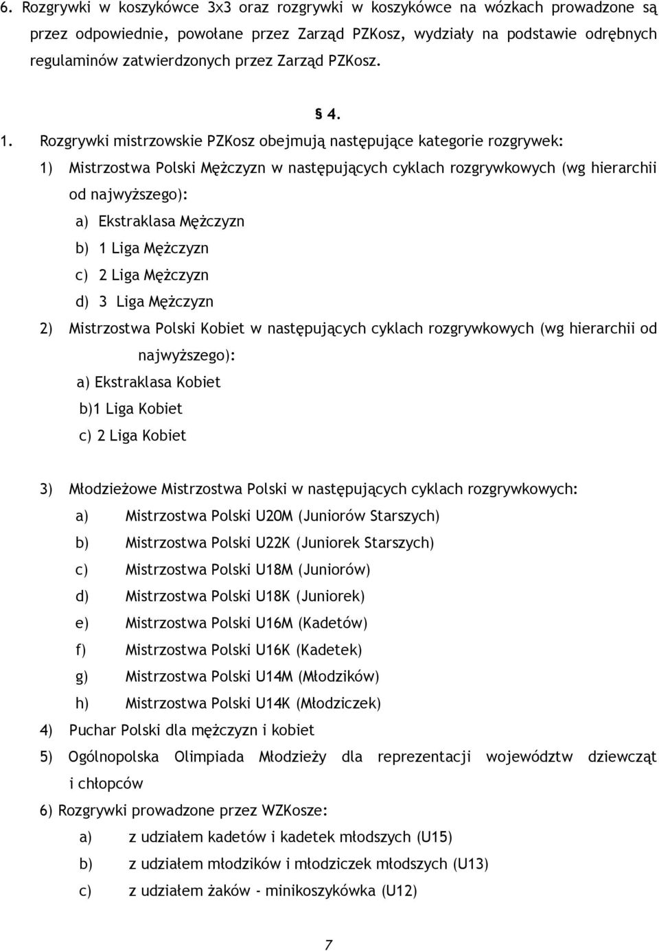 Rozgrywki mistrzowskie PZKosz obejmują następujące kategorie rozgrywek: 1) Mistrzostwa Polski Mężczyzn w następujących cyklach rozgrywkowych (wg hierarchii od najwyższego): a) Ekstraklasa Mężczyzn b)