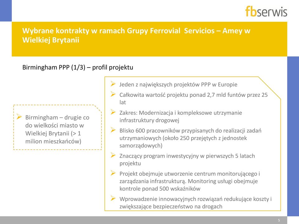 600 pracowników przypisanych do realizacji zadań utrzymaniowych (około 250 przejętych z jednostek samorządowych) Znaczący program inwestycyjny w pierwszych 5 latach projektu Projekt obejmuje