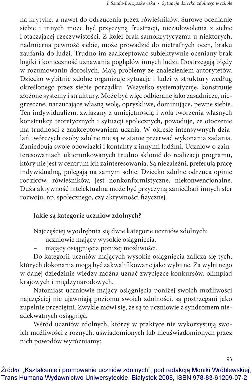 Z kolei brak samokrytycyzmu u niektórych, nadmierna pewność siebie, może prowadzić do nietrafnych ocen, braku zaufania do ludzi.