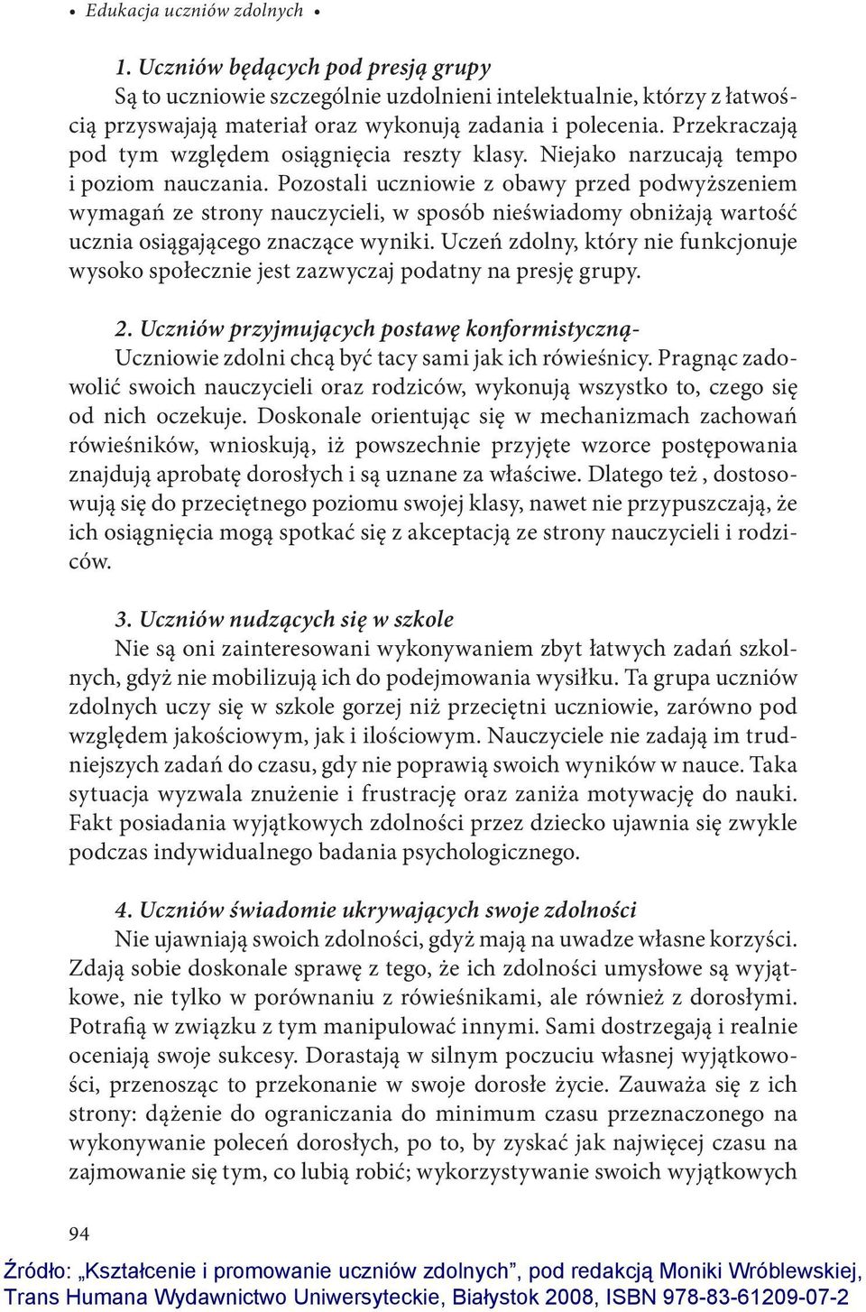 Pozostali uczniowie z obawy przed podwyższeniem wymagań ze strony nauczycieli, w sposób nieświadomy obniżają wartość ucznia osiągającego znaczące wyniki.