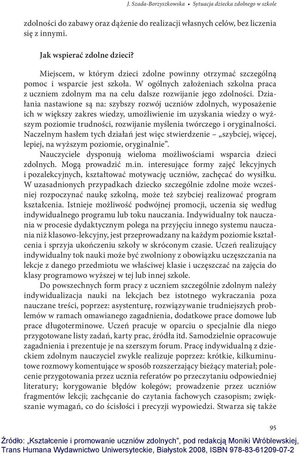 Działania nastawione są na: szybszy rozwój uczniów zdolnych, wyposażenie ich w większy zakres wiedzy, umożliwienie im uzyskania wiedzy o wyższym poziomie trudności, rozwijanie myślenia twórczego i