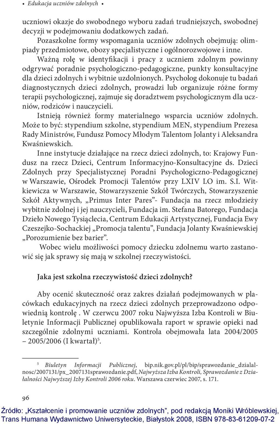 Ważną rolę w identyfikacji i pracy z uczniem zdolnym powinny odgrywać poradnie psychologiczno-pedagogiczne, punkty konsultacyjne dla dzieci zdolnych i wybitnie uzdolnionych.