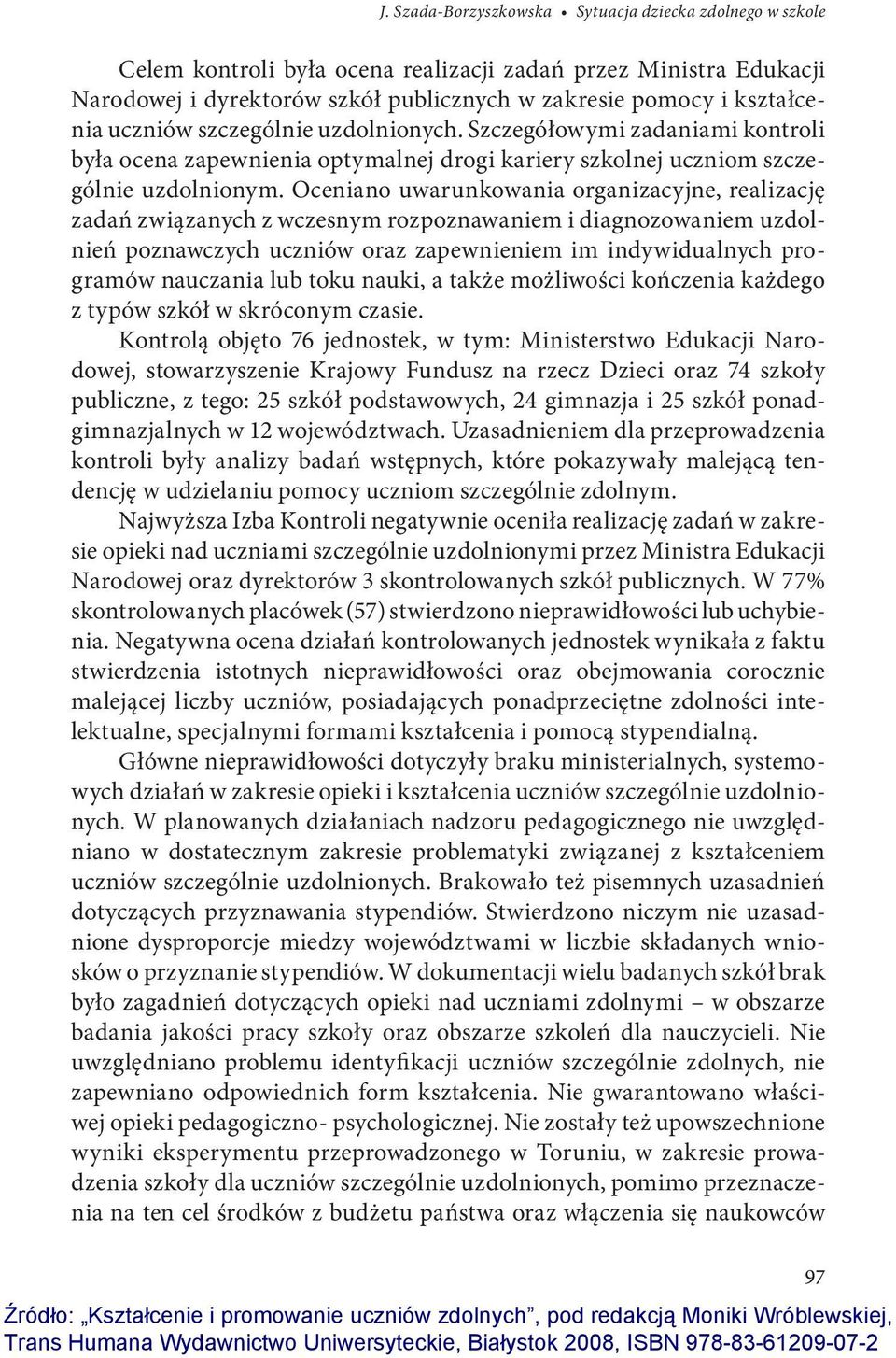 Oceniano uwarunkowania organizacyjne, realizację zadań związanych z wczesnym rozpoznawaniem i diagnozowaniem uzdolnień poznawczych uczniów oraz zapewnieniem im indywidualnych programów nauczania lub