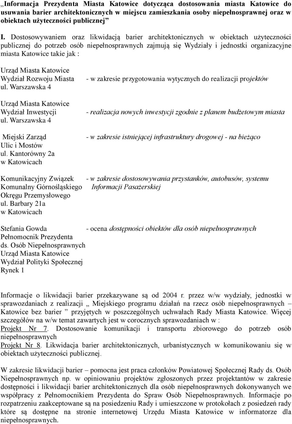 Dostosowywaniem oraz likwidacją barier architektonicznych w obiektach użyteczności publicznej do potrzeb osób niepełnosprawnych zajmują się Wydziały i jednostki organizacyjne miasta Katowice takie