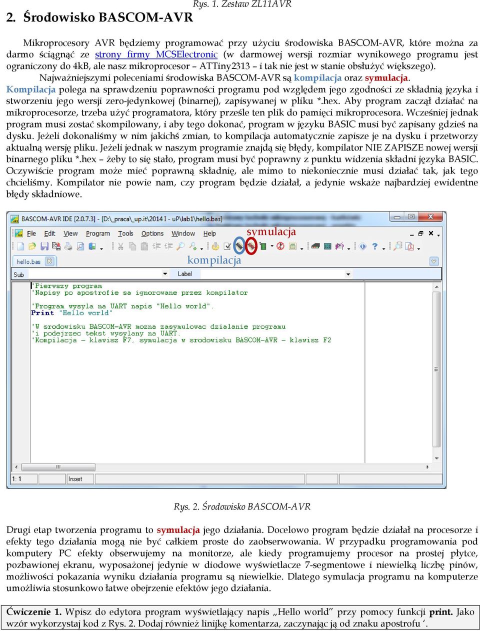 programu jest ograniczony do 4kB, ale nasz mikroprocesor ATTiny2313 i tak nie jest w stanie obsłużyć większego). Najważniejszymi poleceniami środowiska BASCOM-AVR są kompilacja oraz symulacja.