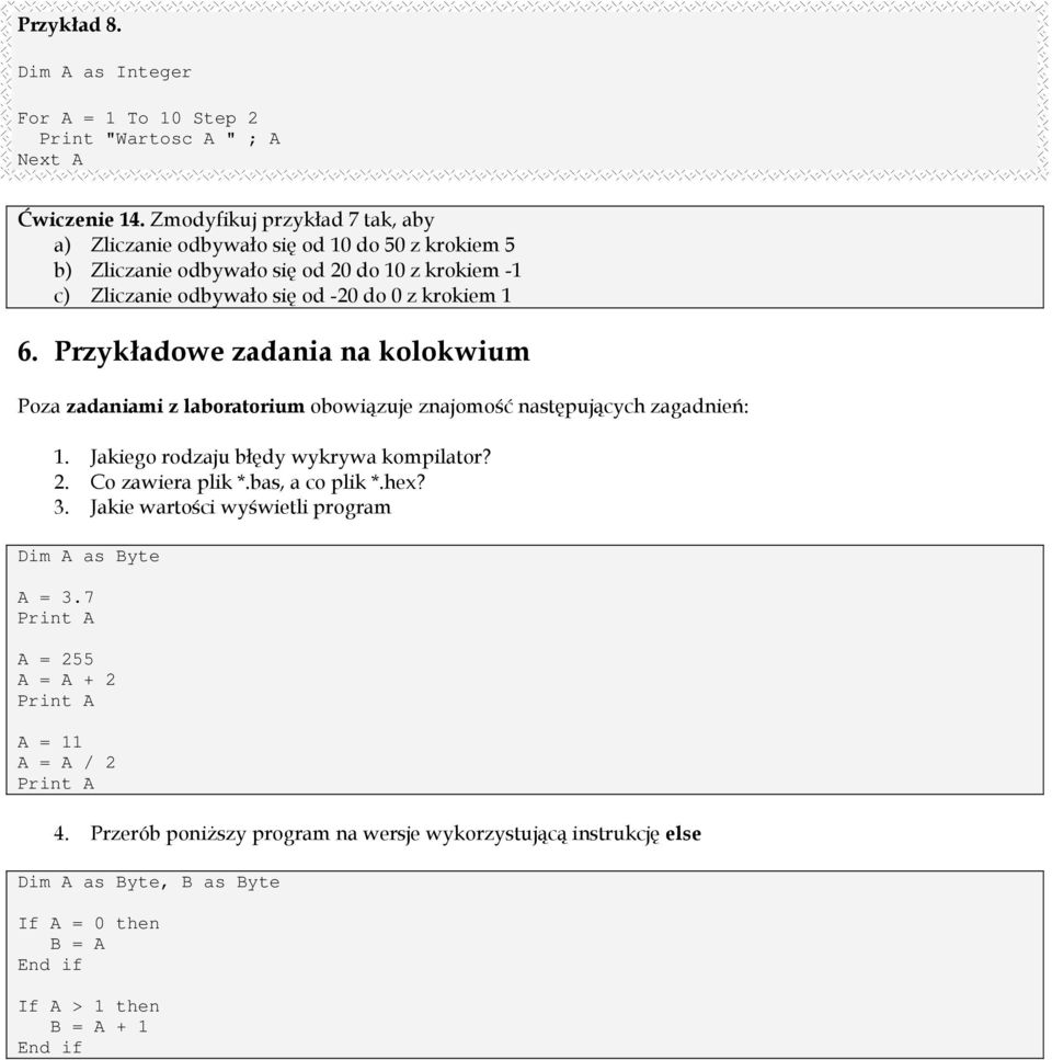 6. Przykładowe zadania na kolokwium Poza zadaniami z laboratorium obowiązuje znajomość następujących zagadnień: 1. Jakiego rodzaju błędy wykrywa kompilator? 2. Co zawiera plik *.